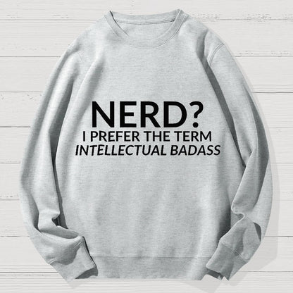 Nerd I Prefer the Term Intellectual Badass Geek Cotton Sweatshirt