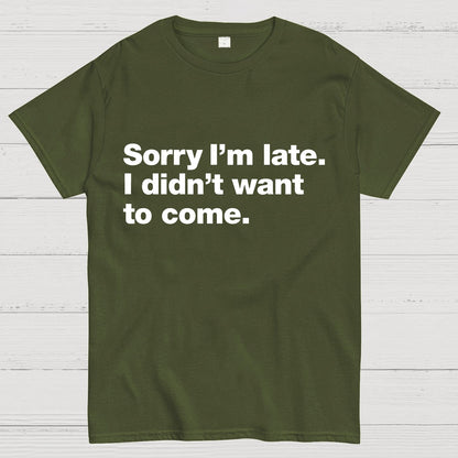 Sorry I'm Late. I Didn't Want To Come Geeky T-Shirt