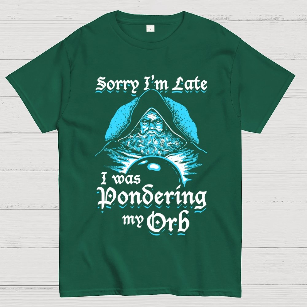 Sorry I'm Late I Was Pondering My Orb Unisex Geek T-Shirt