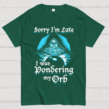 Sorry I'm Late I Was Pondering My Orb Unisex Geek T-Shirt