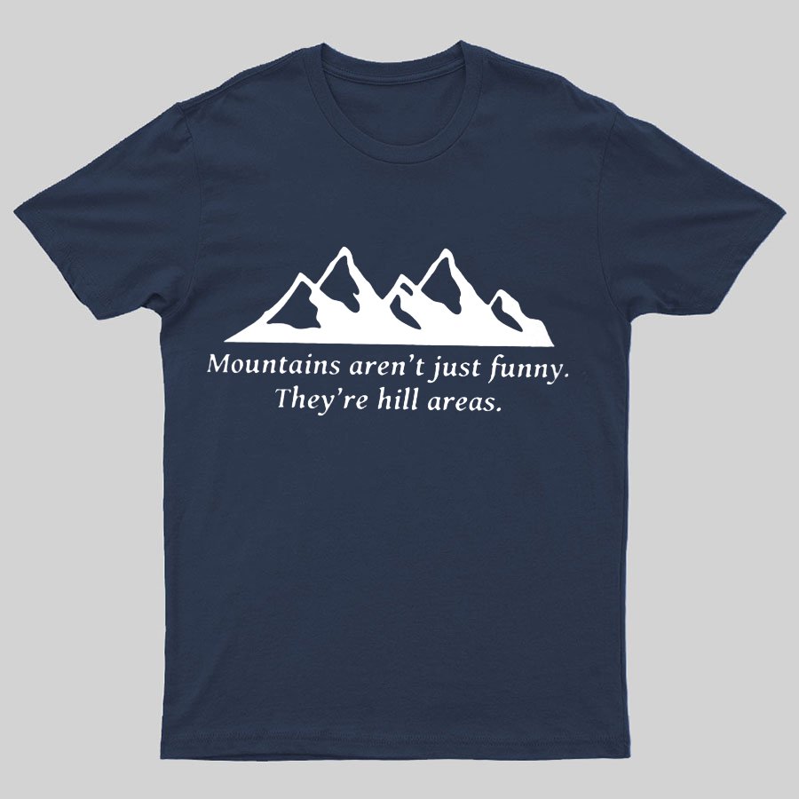 Mountain's Aren't Just Funny - They're Hill Areas Geeky T-Shirt