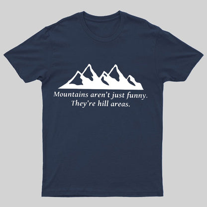 Mountain's Aren't Just Funny - They're Hill Areas Geeky T-Shirt