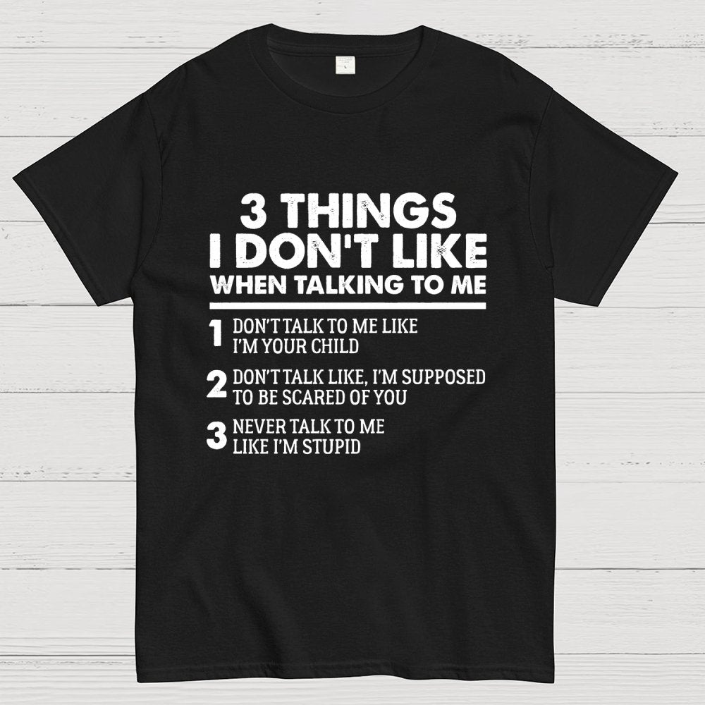 3 Things I Don't Like When Talking To Me Geek T-Shirt