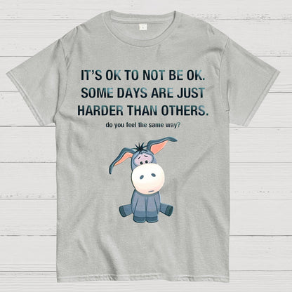 It's Ok To Not Be Ok. Some Days Are Just Harder Than Others.Do You Feel The Same Way？Geek T-Shirt