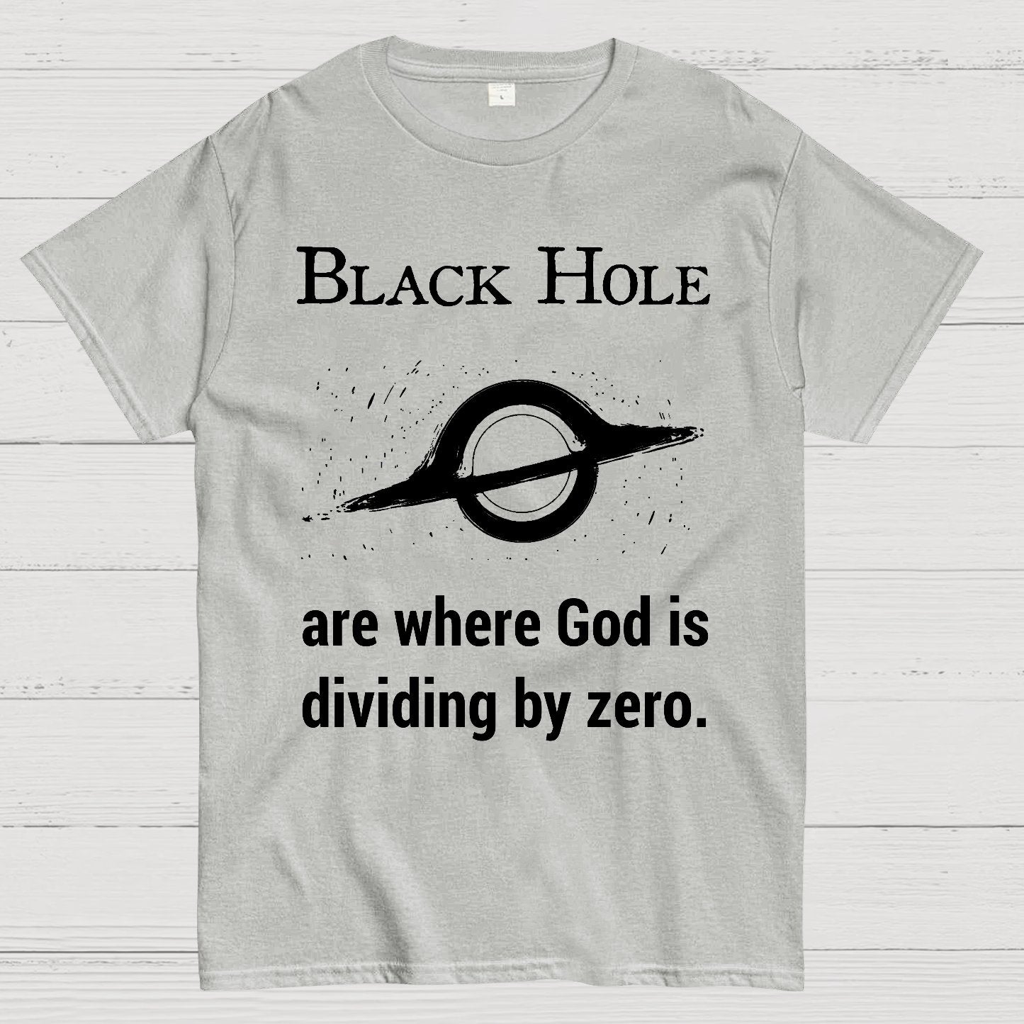 Black Holes Are Where God Is Dividing By Zero Geek T-Shirt