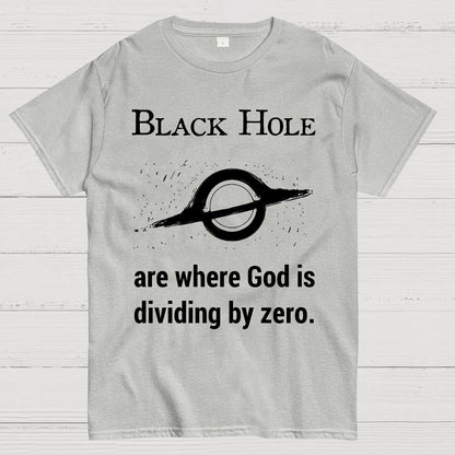 Black Holes Are Where God Is Dividing By Zero Geek T-Shirt