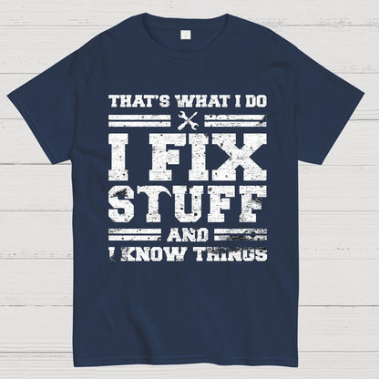 That's What I Do I Fix Stuff And I Know Things Geek T-Shirt