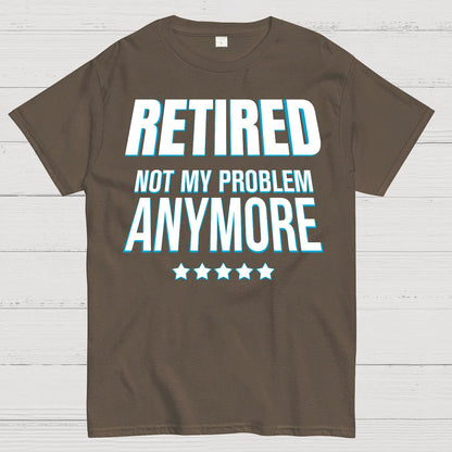 Retired Not My Problem Anymore Funny Geek T-Shirt