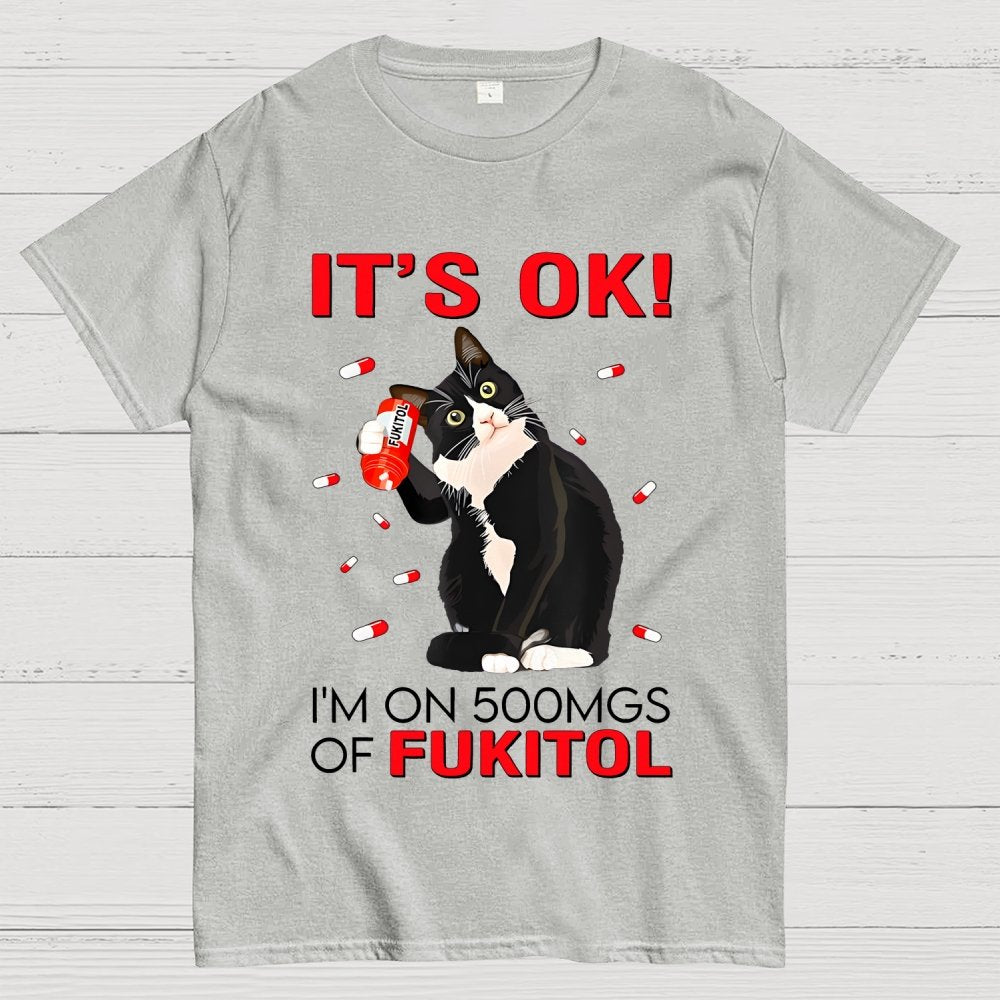 IT'S OK. I'm on 500mgs of fukitol Geek T-Shirt 2510001689