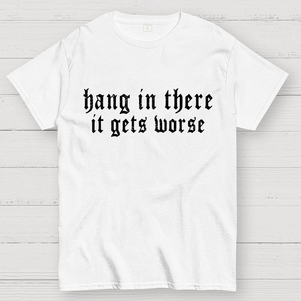 Hang in There It Gets Worse Unisex Geek T-Shirt