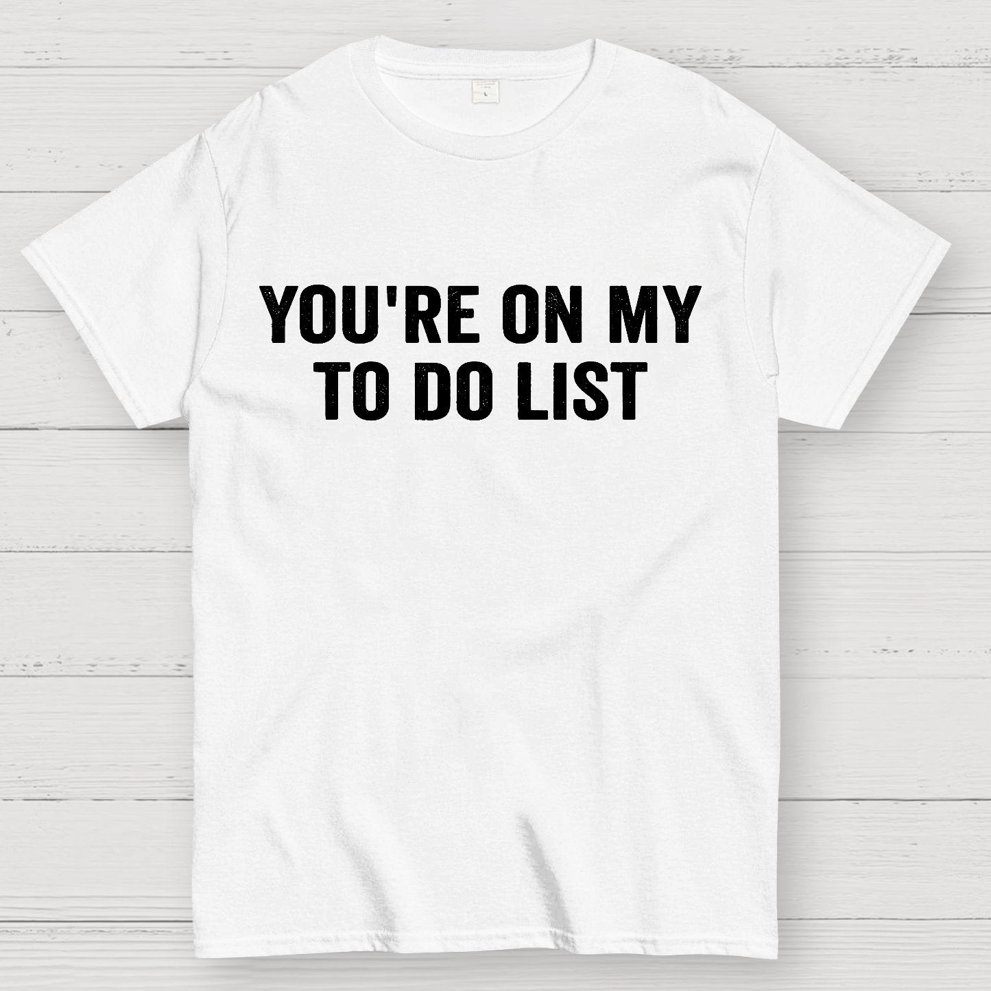 You're On My To-Do List  Geek T-Shirt