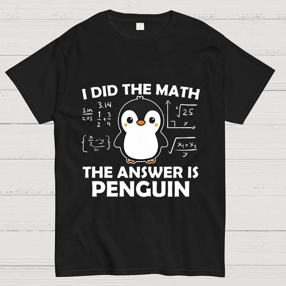 I Did The Math The Answer Is Penguin Unisex Geek T-Shirt