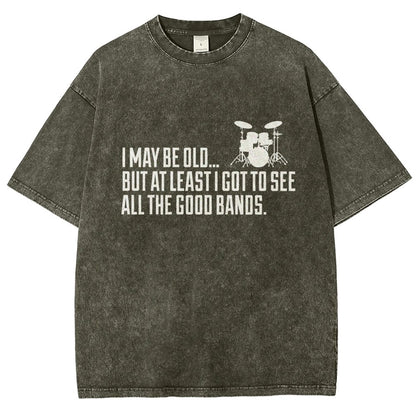 I May Be Old But At Least I Got To See All The Good Bands Vintage Distressed T-shirt