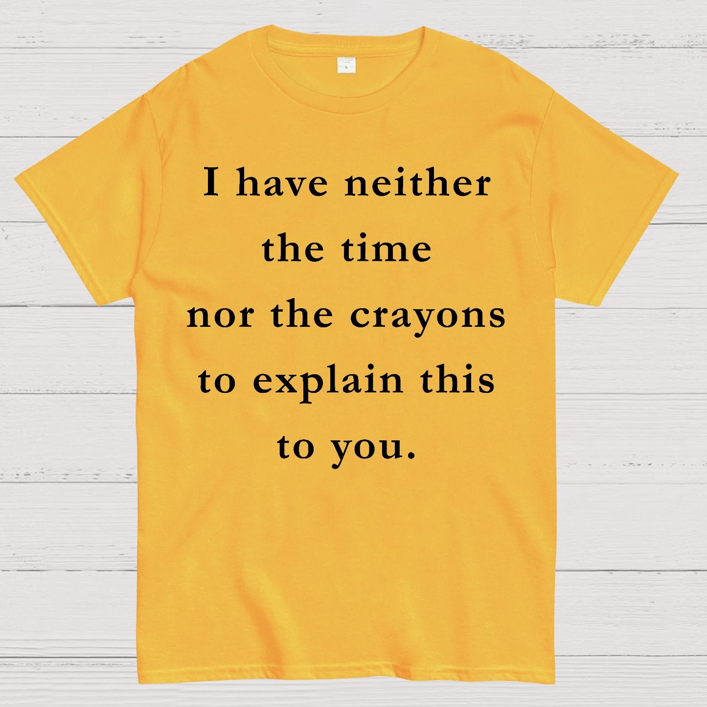 I Have Neither The Time Nor The Crayons To Explain This To You Geek T-Shirt
