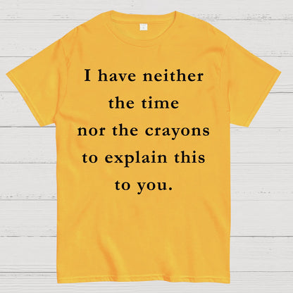 I Have Neither The Time Nor The Crayons To Explain This To You Geek T-Shirt