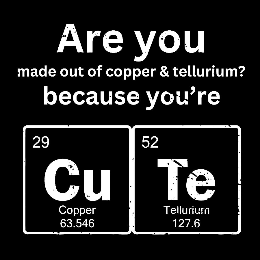 Are you made out of copper & tellurium? because you're CuTe Geek T-Shirt