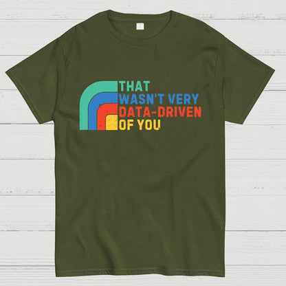 That Wasn't Really Data Driven Of You Data Analyst Retro Funny Data Geek T-Shirt