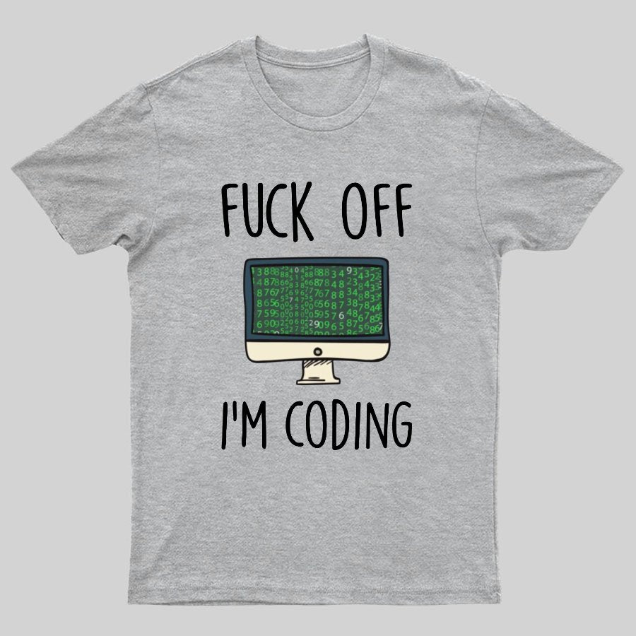 Fuck Off I'm Coding Geeky T-Shirt