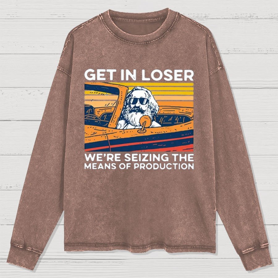 Karl Marx Get In Loser We’re Seizing The Means Of Production Geeky Washed Long Sleeve Tee