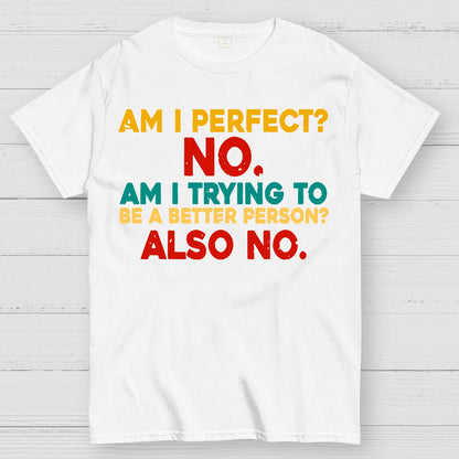 Am I Perfect No Am I Trying To Be A Better Person Also No Funny Quote Geek T-Shirt