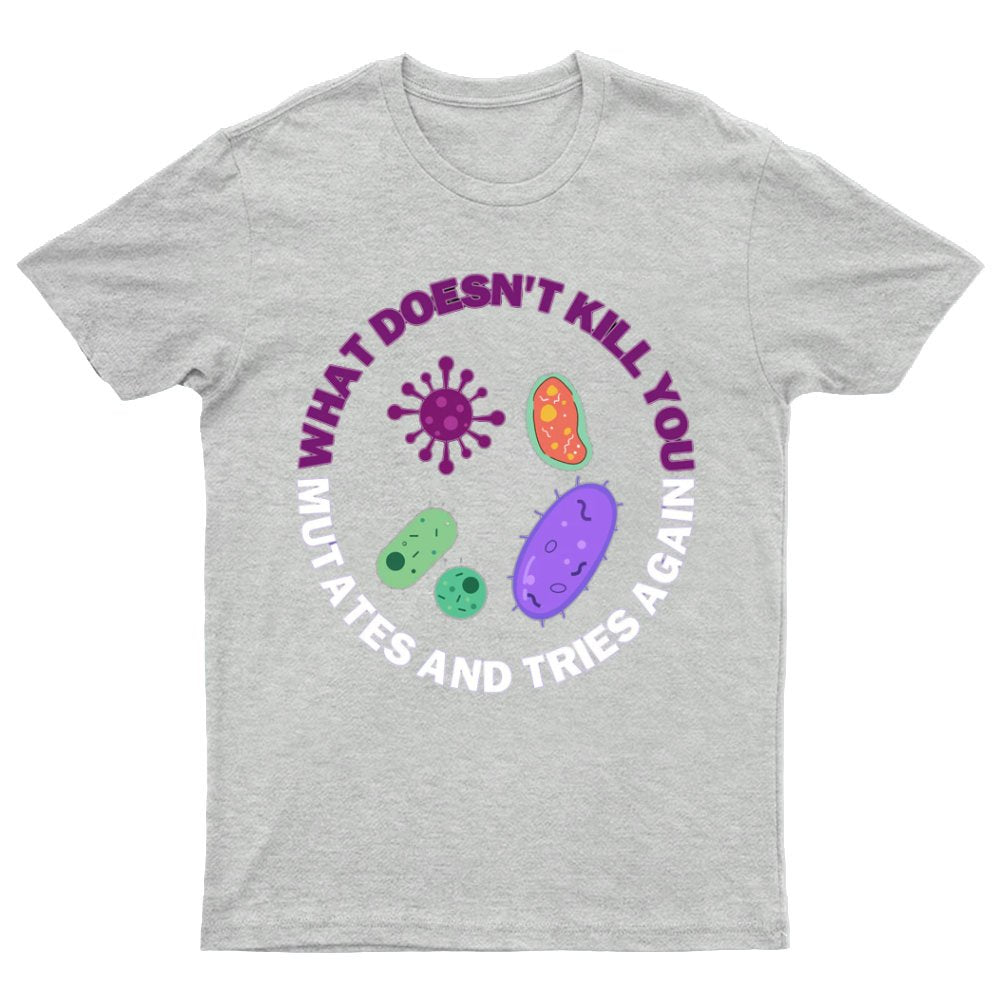 What doesn't kill you mutates and tries again Science Nerd T-Shirt