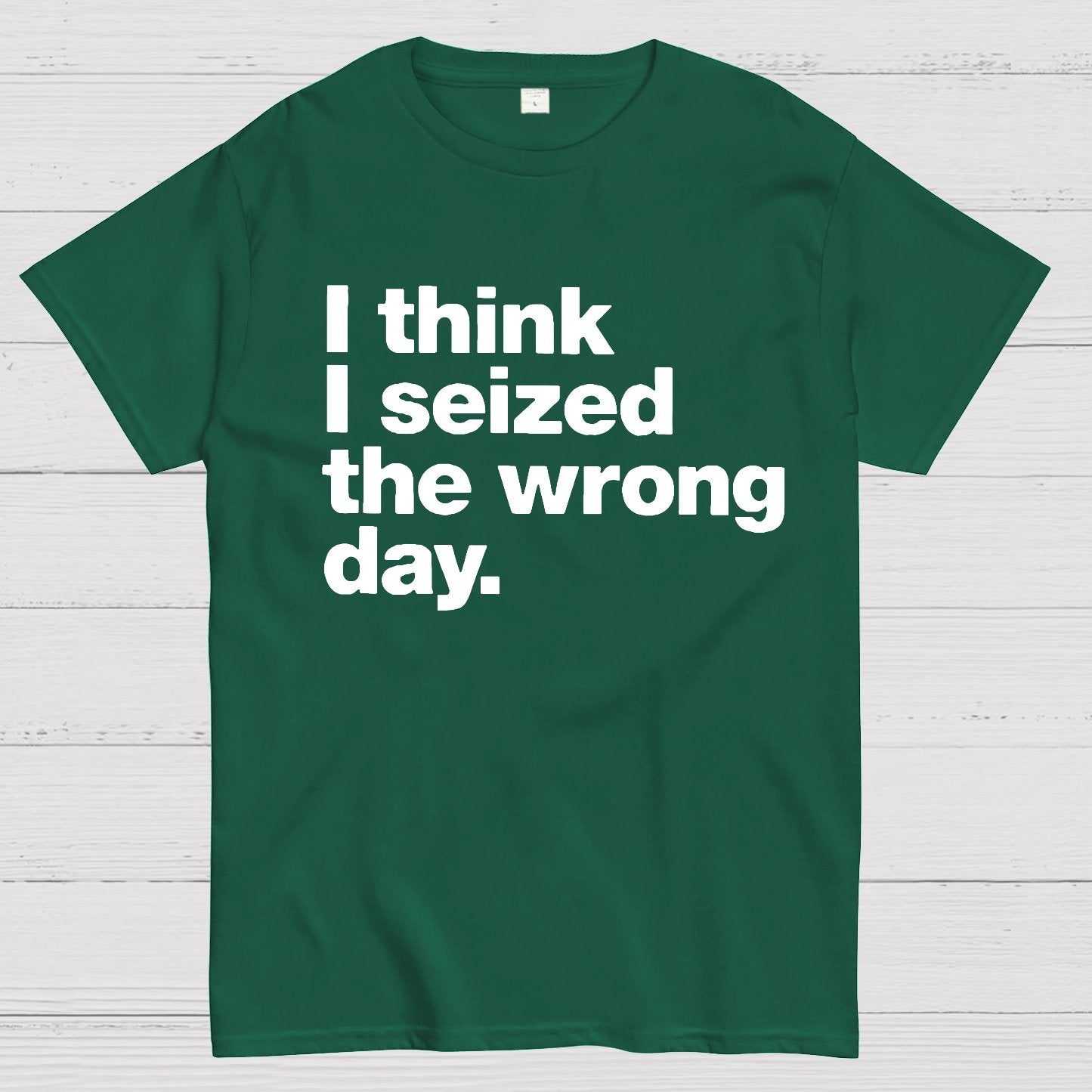 I Think I Seized The Wrong Day Geek T-Shirt