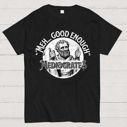 Mediocrates eh Good Enough Geek T-Shirt
