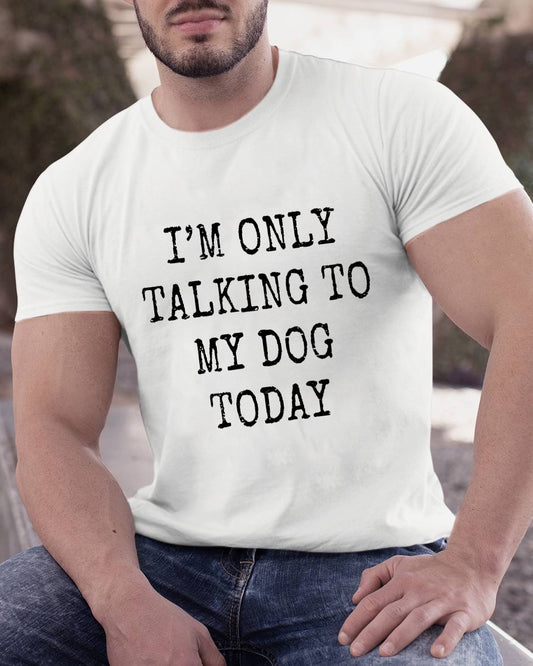I'm Only Talking to My Dog Today Funny Geeky T-Shirt