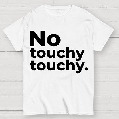 No Touchy Touchy. Geek T-Shirt