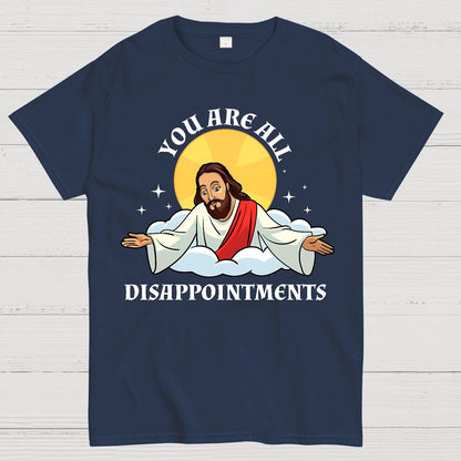 You Are All Disappointments funny Geek T-Shirt