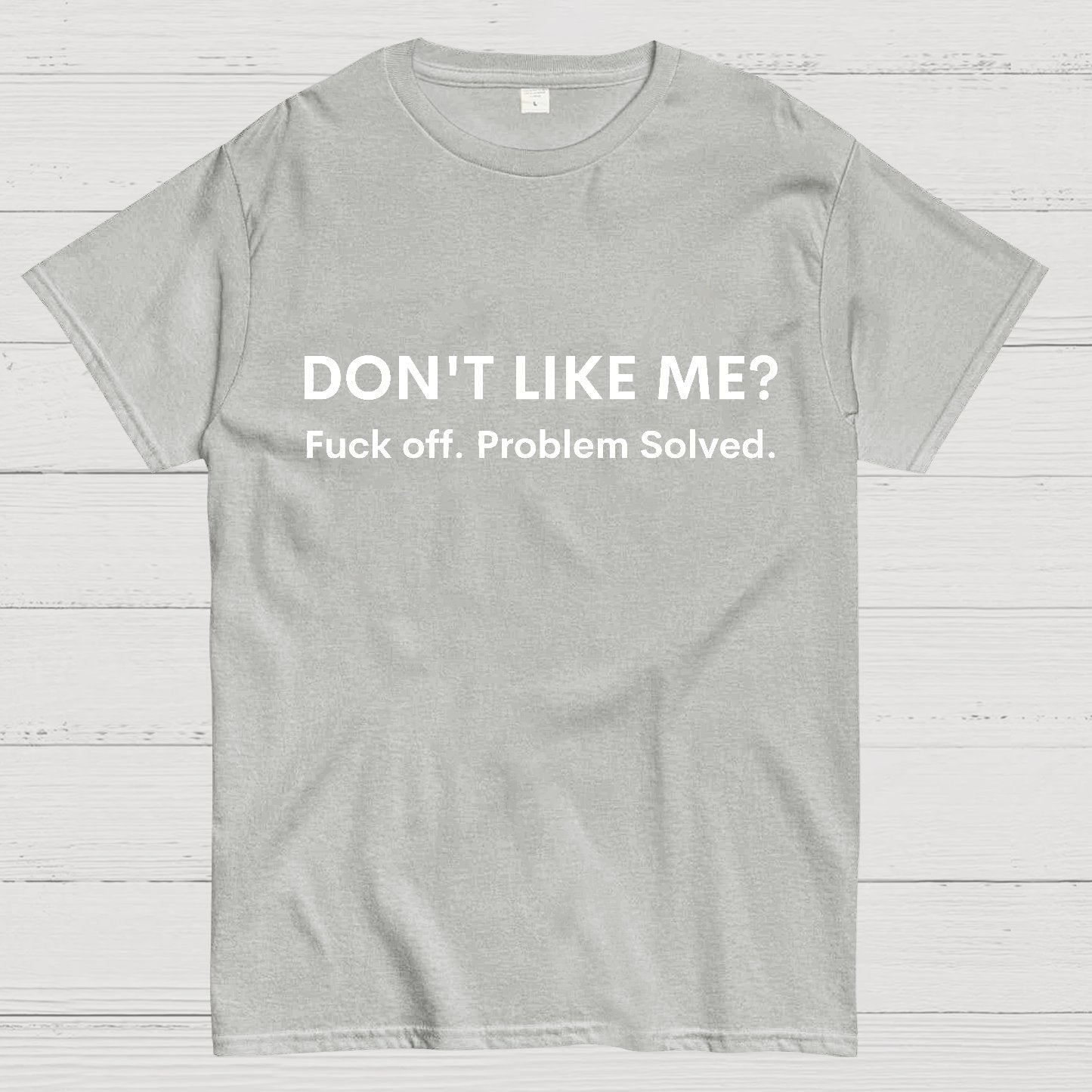 Don't Like Me Fuck Off Problem Solved Sarcastic Geeky T-Shirt