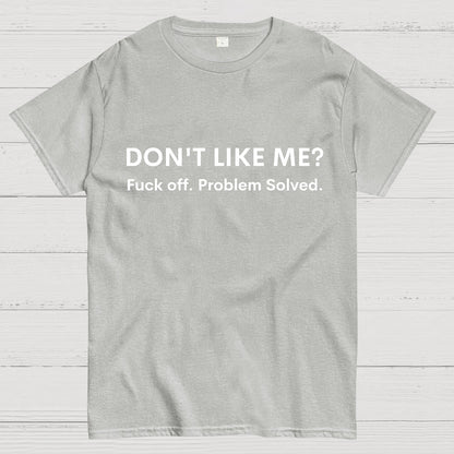 Don't Like Me Fuck Off Problem Solved Sarcastic Geeky T-Shirt