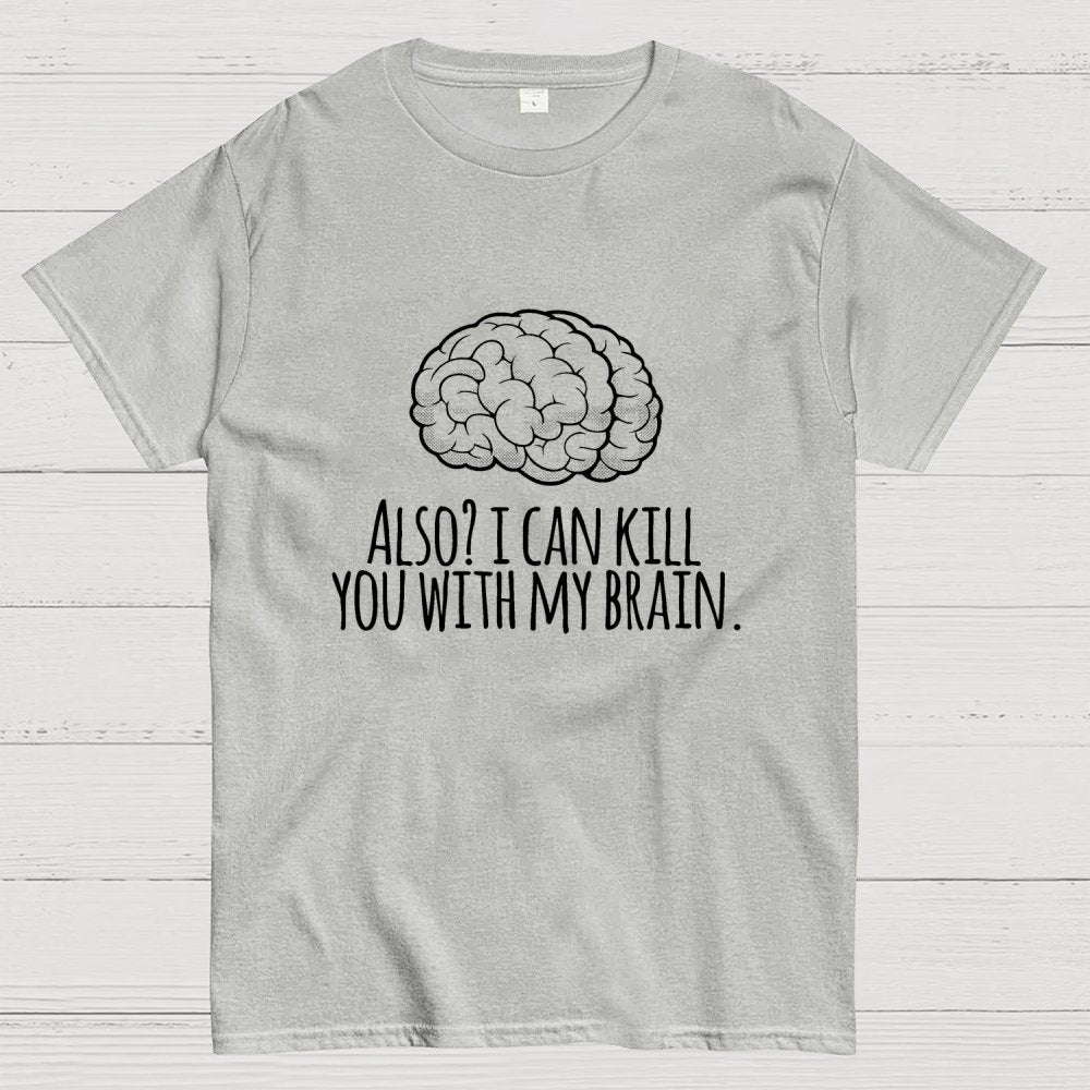 Also, I can kill you with my brain Geek T-Shirt