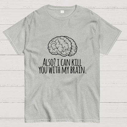 Also, I can kill you with my brain Geek T-Shirt