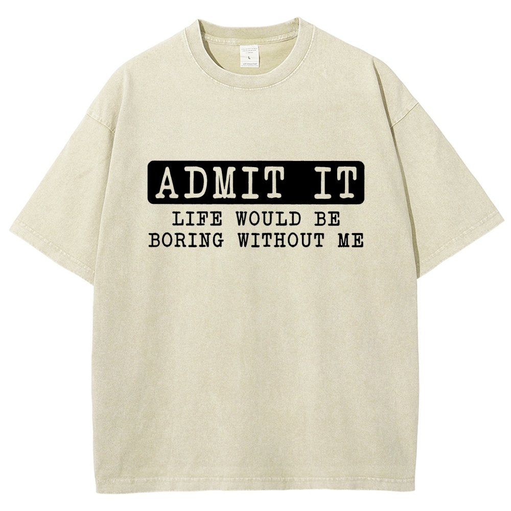 Admit It Life Would Be Boring Without Me Vintage Distressed T-shirt