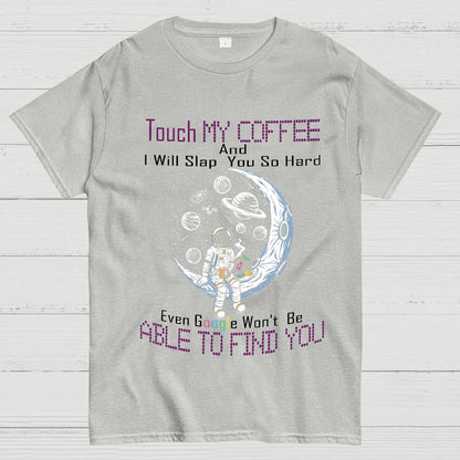 Touch My Coffee And I Will Slap You So Hard Google Won't Fi Nerdy T-Shirt