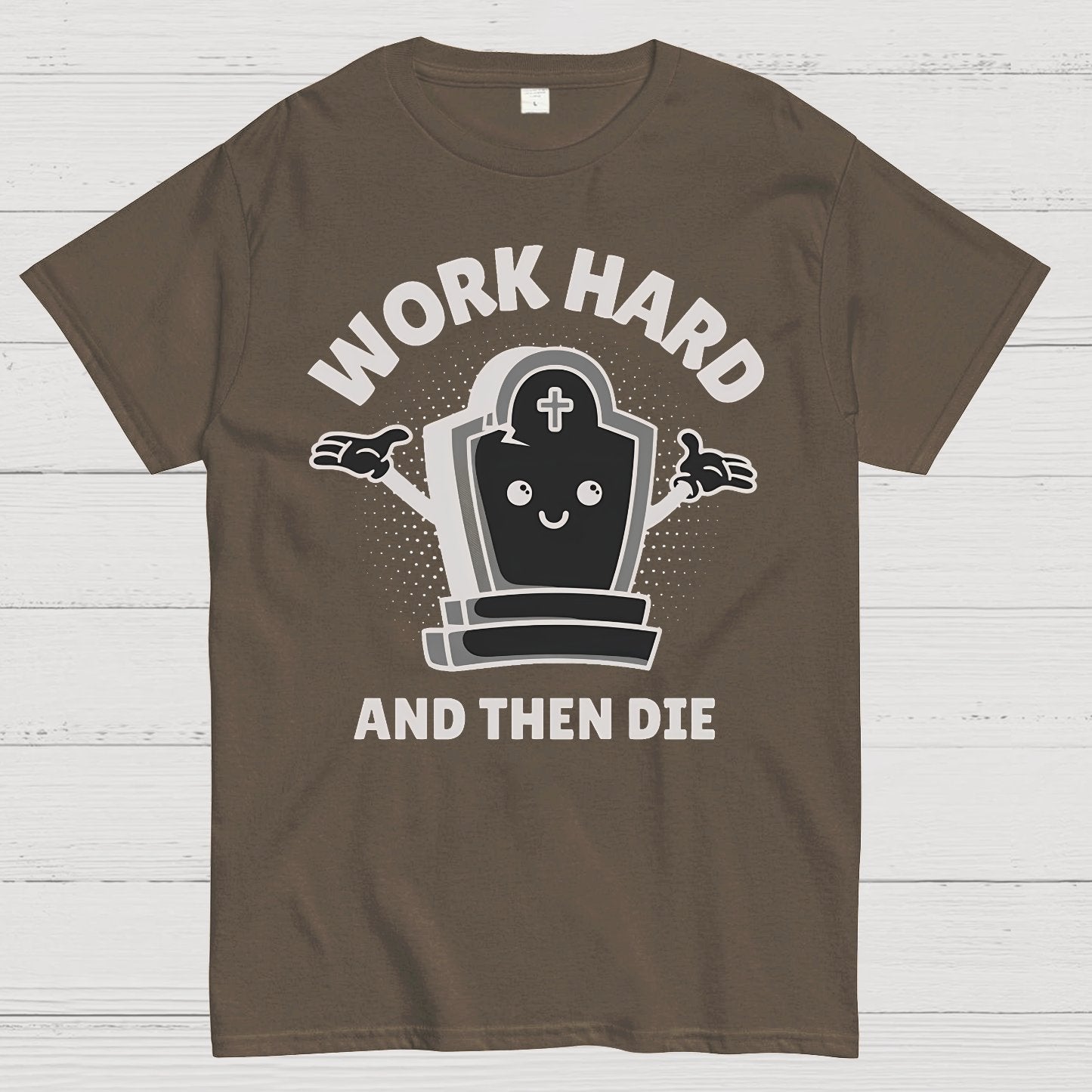 Work Hard And Then Die.Sarcasm Geek T-Shirt