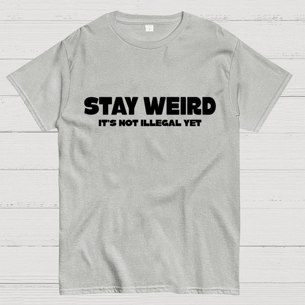 Stay Weird(Not Illegal Yet) Geek T-Shirt
