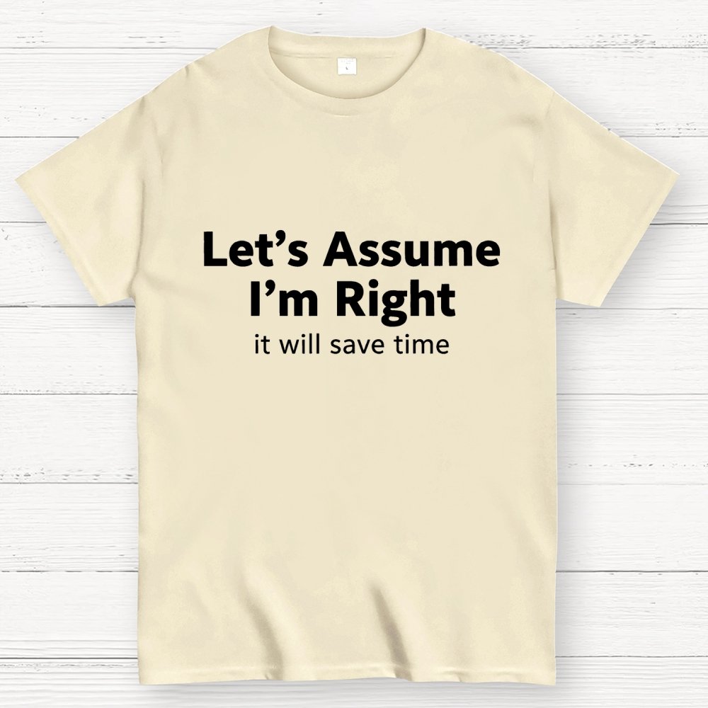 Let’s Assume I’m Right It Will Save Time Geek T-Shirt