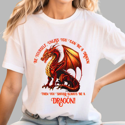 Be Yourself, Unless You Can Be A Dragon Geek T-Shirt
