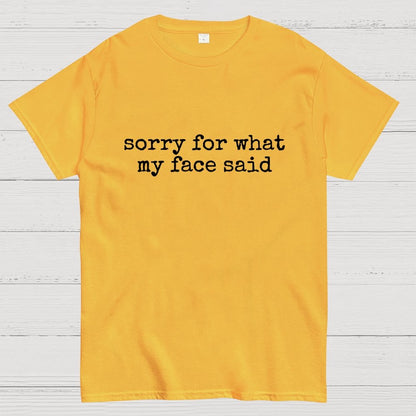 Sorry for What My Face Said Geek T-Shirt