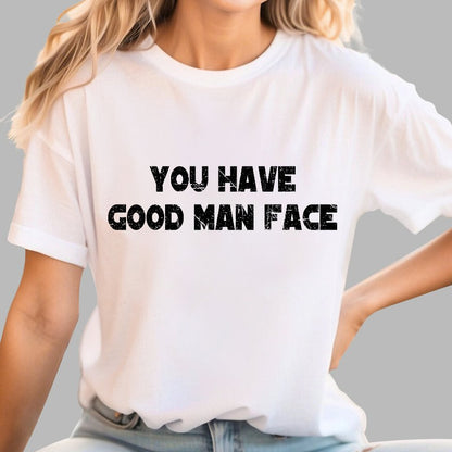 You Have Good Man Face Geek T-Shirt
