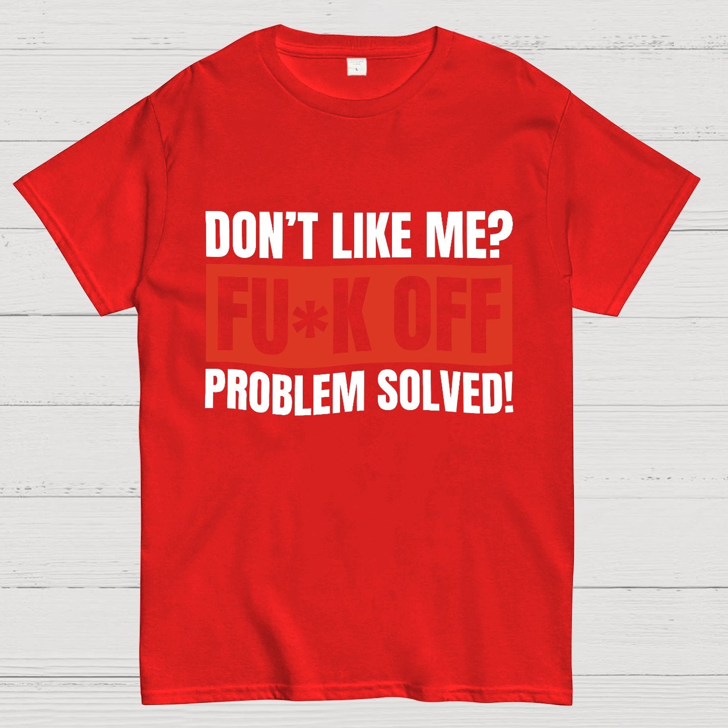 Don't Like Me Fuck Off Problem Solved Sarcastic Geeky T-Shirt