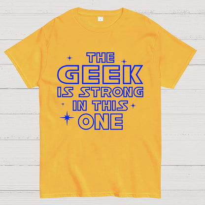 The Geek is Strong in This One Geek T-Shirt