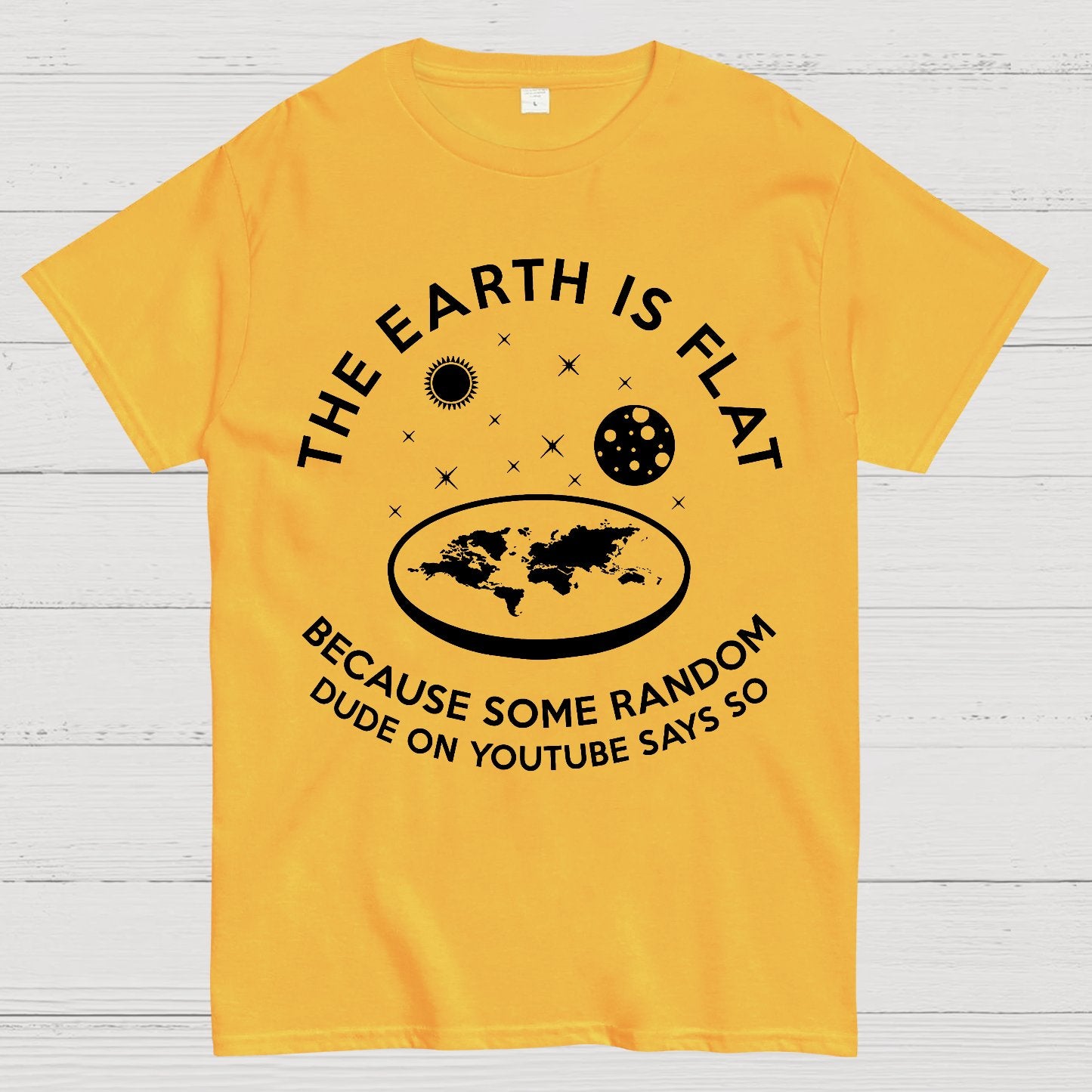 The Earth Is Flat Because Some Random Dude On  Youtube Says So Geek T-Shirt