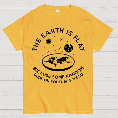 The Earth Is Flat Because Some Random Dude On  Youtube Says So Geek T-Shirt