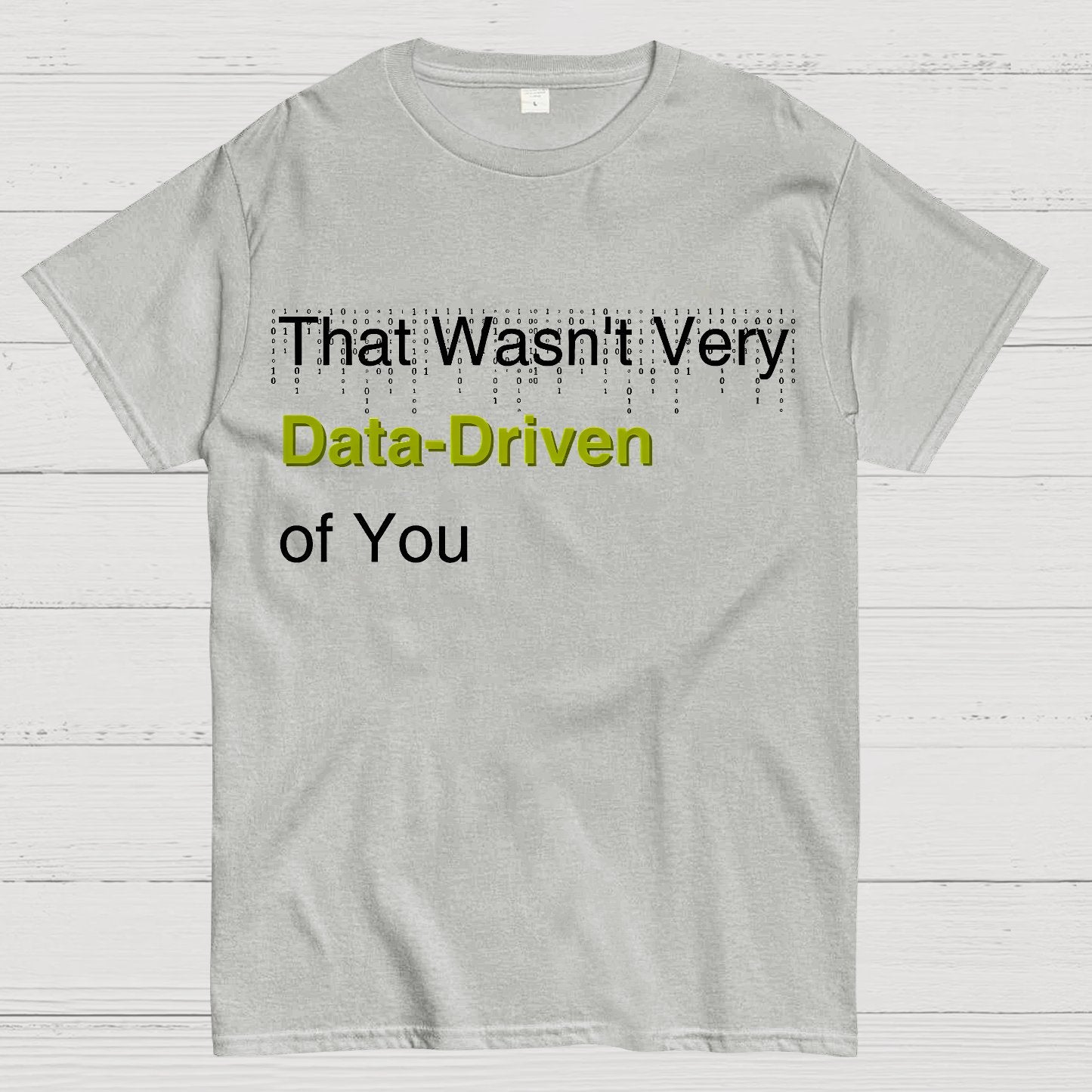 That Wasn't Very Data-Driven of You Geek T-Shirt