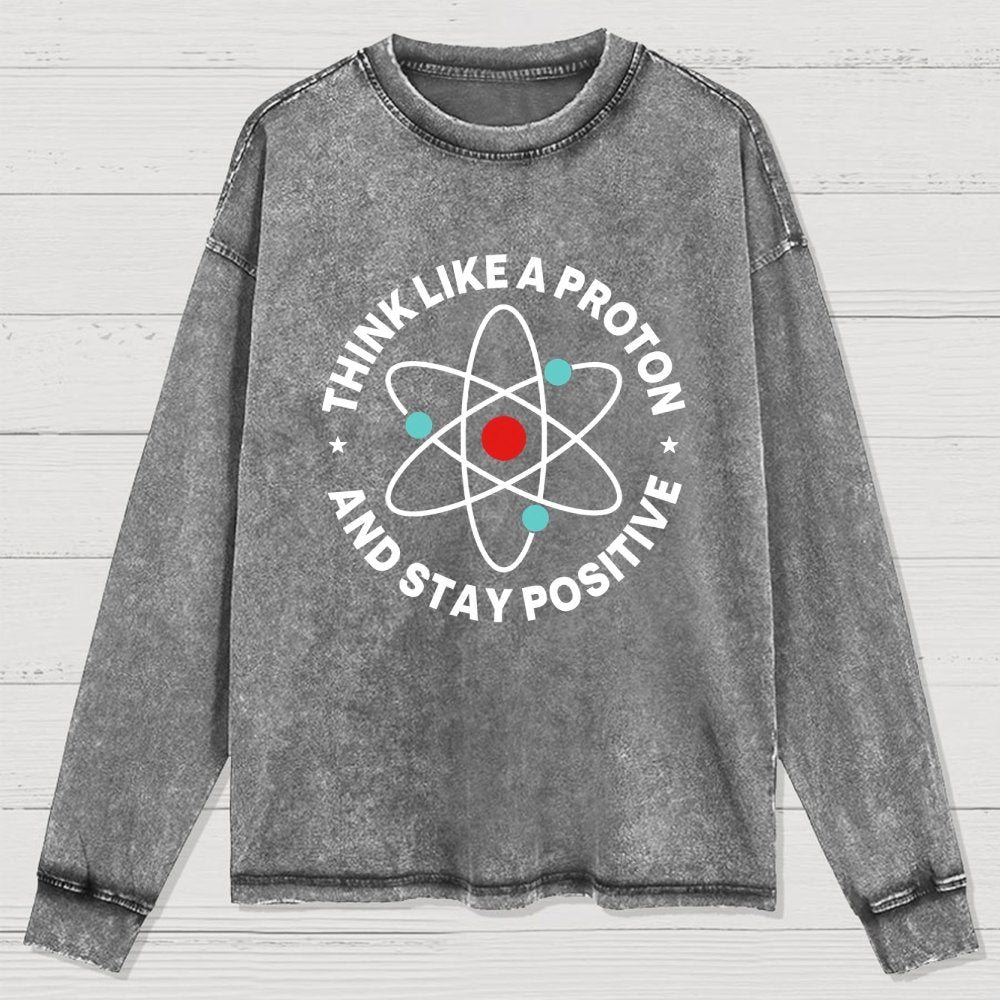 Think Like A Proton And Stay Positive Washed Long Sleeve Tee