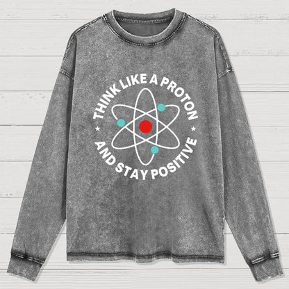 Think Like A Proton And Stay Positive Washed Long Sleeve Tee