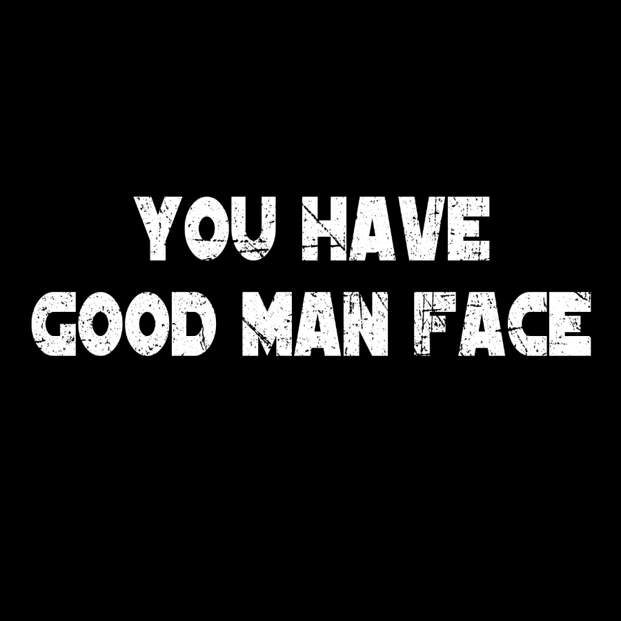 You Have Good Man Face Geek T-Shirt